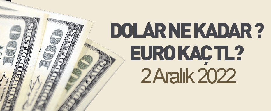 Dolar ne kadar ? Euro kaç TL? 2 Aralık 2022