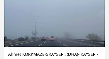 Kayseri’de yoğun sis etkili oldu 